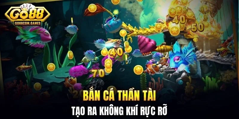 Bắn cá Thần Tài tạo ra không khí rực rỡ