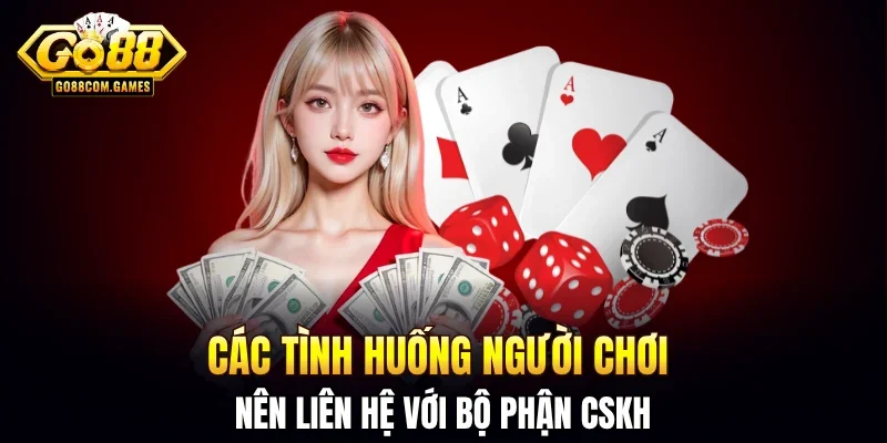 Các tình huống người chơi nên liên hệ với bộ phận CSKH