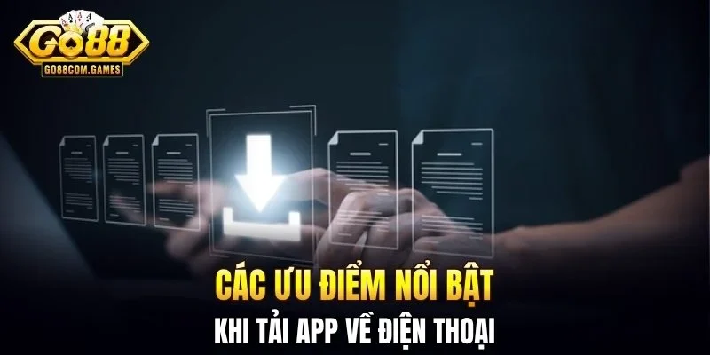 Các ưu điểm nổi bật khi tải app về điện thoại