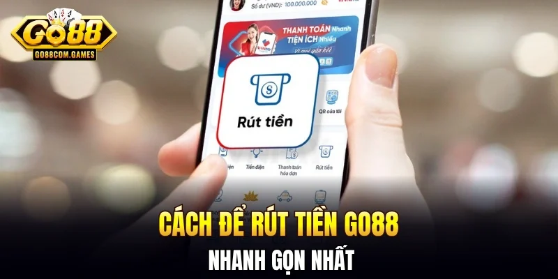 Cách để rút tiền GO88 nhanh gọn nhất