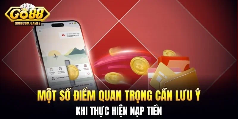 Một số điểm quan trọng cần lưu ý khi thực hiện nạp tiền