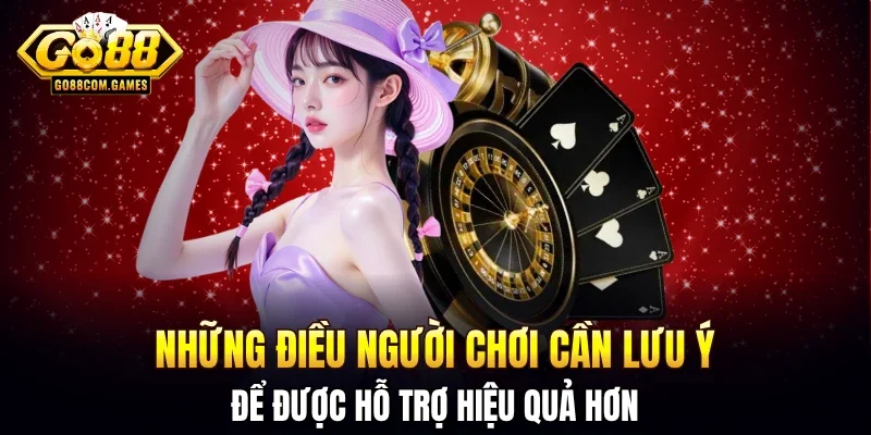 Những điều người chơi cần lưu ý để được hỗ trợ hiệu quả hơn
