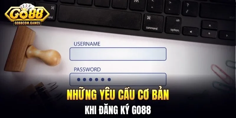 Những yêu cầu cơ bản khi đăng ký GO88
